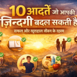10 आदतें जो आपकी ज़िन्दगी बदल सकती हैं